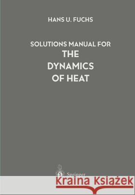 Solutions Manual for the Dynamics of Heat H. U. Fuchs Hans U. Fuchs 9780387948690 Springer