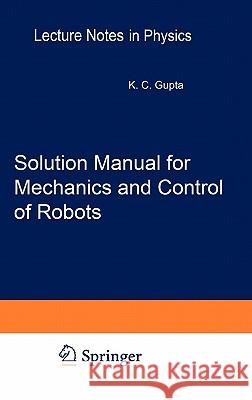 Solution Manual for Mechanics and Control of Robots : Springer, 1997 Krishna Gupta K. C. Gupta 9780387949239 Springer