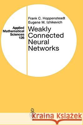Weakly Connected Neural Networks Frank C. Hoppensteadt E. M. (Arizona State University, Usa) Izhikevich 9780387949482 SPRINGER-VERLAG NEW YORK INC.