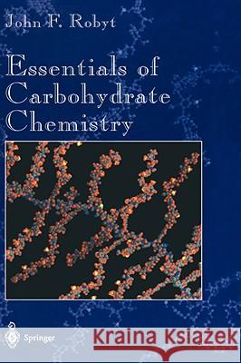 Essentials of Carbohydrate Chemistry J. F. Robyt John F. Robyt 9780387949512 Springer