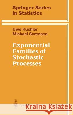 Exponential Families of Stochastic Processes Uwe Kuchler Michael Srensen Michael Soerensen 9780387949819 Springer