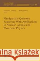 Multiparticle Quantum Scattering with Applications to Nuclear, Atomic and Molecular Physics Donald G. Truhlar Donald G. Truhlar Barry Simon 9780387949994 Springer