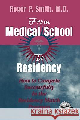 From Medical School to Residency: How to Compete Successfully in the Residency Match Program Roger Smith 9780387950037 Springer
