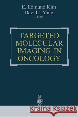 Targeted Molecular Imaging in Oncology E. Edmund Kim David J. Yang E. Edmund Kim 9780387950280 Springer