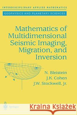 Mathematics of Multidimensional Seismic Imaging, Migration, and Inversion Norman Bleistein Jack K. Cohen John W., Jr. Stockwell 9780387950617
