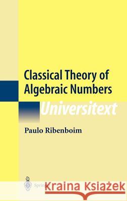 Classical Theory of Algebraic Numbers Paulo Ribenboim 9780387950709 Springer