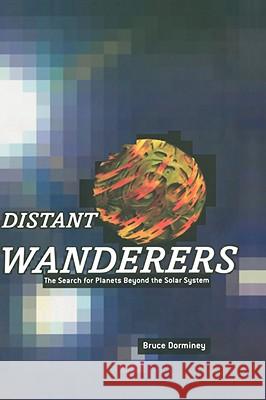 Distant Wanderers: The Search for Planets Beyond the Solar System Dorminey, Bruce 9780387950747 Copernicus Books