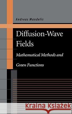 Diffusion-Wave Fields: Mathematical Methods and Green Functions Mandelis, Andreas 9780387951492 Springer