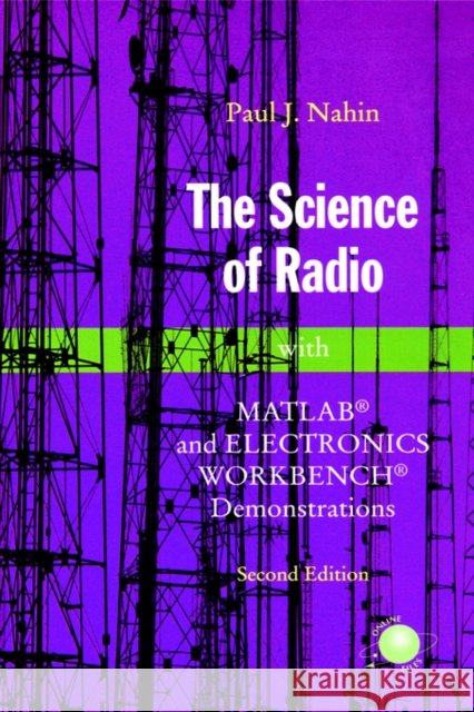 The Science of Radio: With Matlab(r) and Electronics Workbench(r) Demonstrations Paul J. Nahin 9780387951508 AIP Press