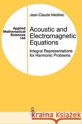 Acoustic and Electromagnetic Equations: Integral Representations for Harmonic Problems Nedelec, Jean-Claude 9780387951553 Springer