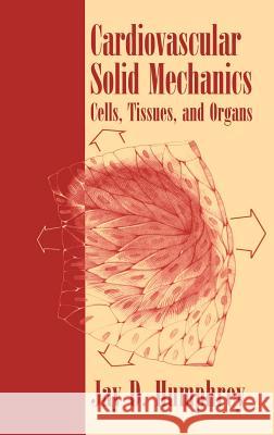 Cardiovascular Solid Mechanics: Cells, Tissues, and Organs Humphrey, Jay D. 9780387951683 Springer