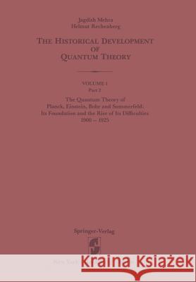 The Quantum Theory of Planck, Einstein, Bohr and Sommerfeld: Its Foundation and the Rise of Its Difficulties 1900-1925 Jagdish Mehra Helmut Rechenberg 9780387951751