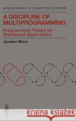 A Discipline of Multiprogramming: Programming Theory for Distributed Applications Misra, Jayadev 9780387952062