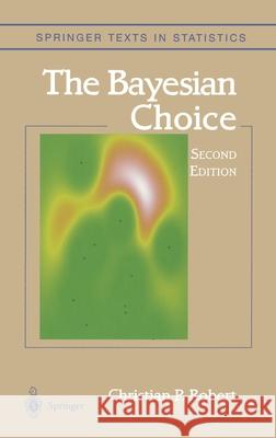 The Bayesian Choice: From Decision-Theoretic Foundations to Computational Implementation Robert, Christian 9780387952314