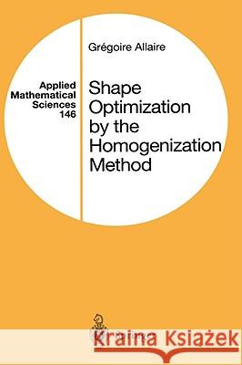 Shape Optimization by the Homogenization Method Gregoire Allaire 9780387952987
