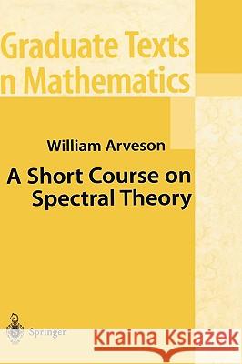 A Short Course on Spectral Theory William Arveson W. Arveson 9780387953007 Springer