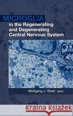 Microglia in the Regenerating and Degenerating Central Nervous System Wolfgang J. Streit Wolfgang Streit Wolfgang J. Streit 9780387953014