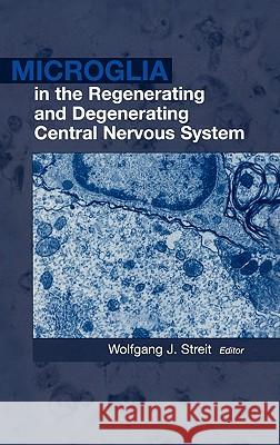 Microglia in the Regenerating and Degenerating Central Nervous System Wolfgang J. Streit Wolfgang Streit Wolfgang J. Streit 9780387953014 Springer