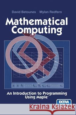 Mathematical Computing: An Introduction to Programming Using Maple(r) Betounes, David 9780387953311 Springer