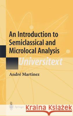 An Introduction to Semiclassical and Microlocal Analysis Andre Martinez 9780387953441 Springer