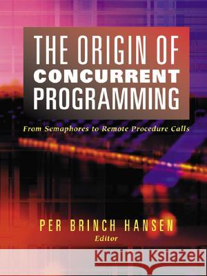 The Origin of Concurrent Programming: From Semaphores to Remote Procedure Calls Brinch Hansen, Per 9780387954011 Springer