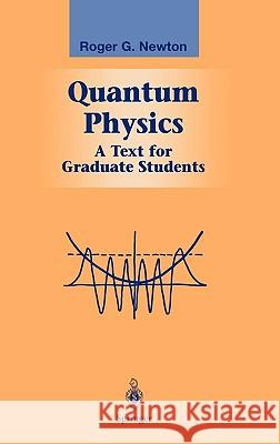 Quantum Physics: A Text for Graduate Students Newton, Roger G. 9780387954738 Springer