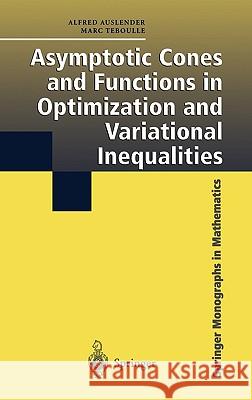 Asymptotic Cones and Functions in Optimization and Variational Inequalities A. Auslender M. Teboulle Alfred Auslender 9780387955209 Springer