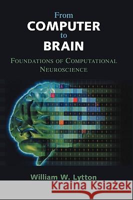 From Computer to Brain: Foundations of Computational Neuroscience William W. Lytton W. W. Lytton 9780387955261 Springer