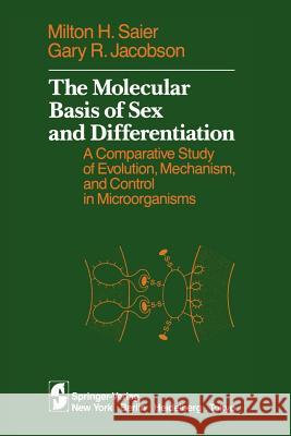 The Molecular Basis of Sex and Differentiation: A Comparative Study of Evolution, Mechanism and Control in Microorganisms Saier, Milton H. 9780387960074 Springer