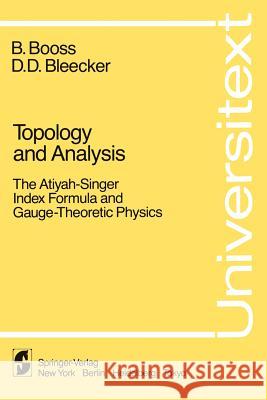 Topology and Analysis: The Atiyah-Singer Index Formula and Gauge-Theoretic Physics Bleecker, D. D. 9780387961125