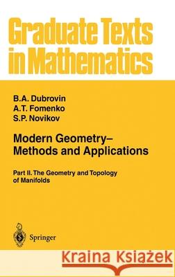 Modern Geometry- Methods and Applications : Part II: The Geometry and Topology of Manifolds S. P. Novikov B. A. Dubrovin A. T. Fomenko 9780387961620 
