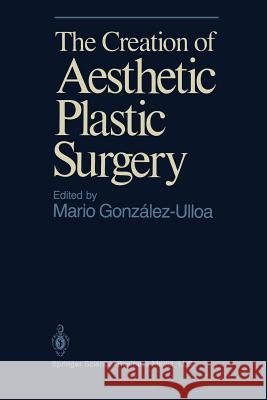 The Creation of Aesthetic Plastic Surgery Gonzalez-Ulloa                           M. Gonzalez-Ulloa 9780387962184 Springer