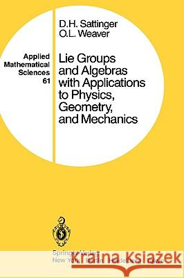 Lie Groups and Algebras with Applications to Physics, Geometry, and Mechanics David H. Sattinger D. H. Sattinger O. L. Weaver 9780387962405