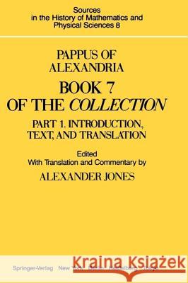 Pappus of Alexandria Book 7 of the Collection: Part 1. Introduction, Text, and Translation Jones, Alexander 9780387962573 Springer