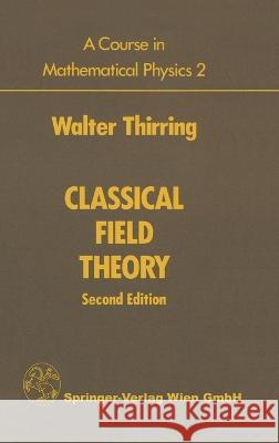 A Course in Mathematical Physics: Volume 2: Classical Field Theory Walter E. Thirring Evans M. Harrell 9780387962665
