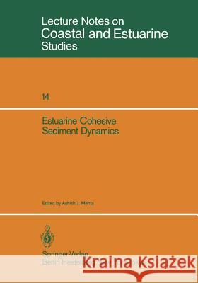 Estuarine Cohesive Sediment Dynamics: Proceedings of a Workshop on Cohesive Sediment Dynamics with Special Reference to Physical Processes in Estuarie Mehta, Ashish J. 9780387962962