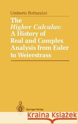 The Higher Calculus: A History of Real and Complex Analysis from Euler to Weierstrass U. Bottazzini Umberto Bottazini Warren Va 9780387963020 Springer