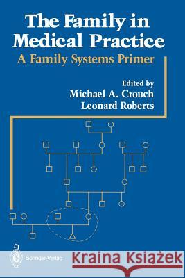 The Family in Medical Practice: A Family Systems Primer Crouch, Michael A. 9780387963723 Springer