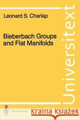 Bieberbach Groups and Flat Manifolds Leonard S. Charlap 9780387963952 Springer