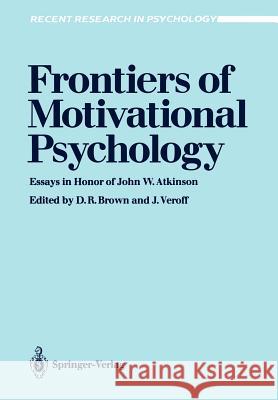 Frontiers of Motivational Psychology: Essays in Honor of John W. Atkinson Brown, Donald R. 9780387964447 Springer