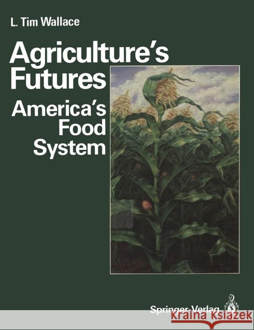 Agriculture's Futures: America's Food System L.Tim Wallace 9780387964829 Springer-Verlag New York Inc.