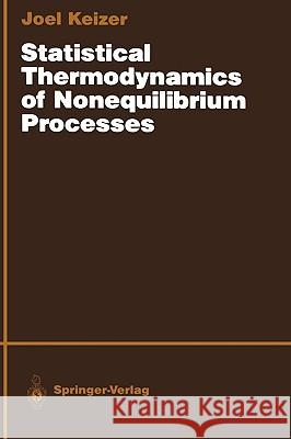 Statistical Thermodynamics of Nonequilibrium Processes Joel Keizer 9780387965017 Springer