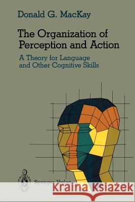 The Organization of Perception and Action: A Theory for Language and Other Cognitive Skills MacKay, Donald G. 9780387965093
