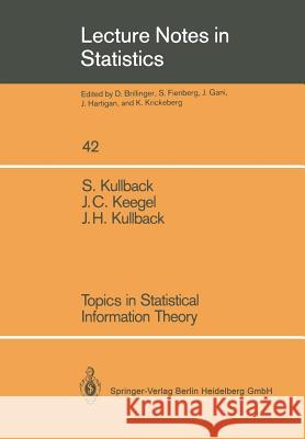 Topics in Statistical Information Theory Solomon Kullback John C. Keegel Joseph H. Kullback 9780387965123 Springer