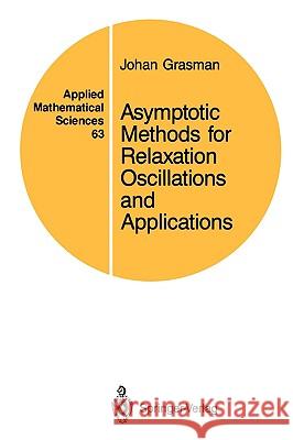 Asymptotic Methods for Relaxation Oscillations and Applications J. Grasman Johan Grasman 9780387965130 Springer