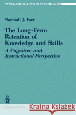 The Long-Term Retention of Knowledge and Skills: A Cognitive and Instructional Perspective Farr, Marshall J. 9780387965314 Springer