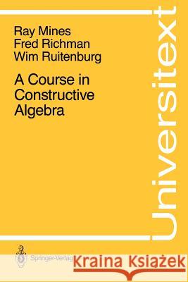 A Course in Constructive Algebra Ray Mines Fred Richman Wim Ruitenburg 9780387966403 Springer