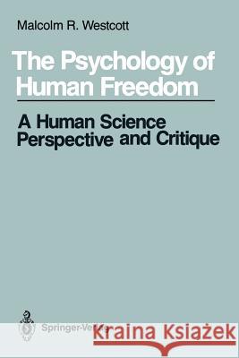 The Psychology of Human Freedom: A Human Science Perspective and Critique Westcott, Malcolm R. 9780387968094 Springer