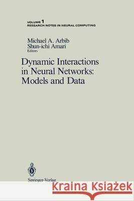 Dynamic Interactions in Neural Networks: Models and Data Michael A. Arbib S. Amari Shun-Ichi Amari 9780387968933