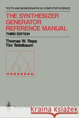The Synthesizer Generator Reference Manual T. W. Reps T. Teitelbaum Thomas W. Reps 9780387969107